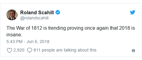 Twitter post by @rolandscahill: The War of 1812 is trending proving once again that 2018 is insane.