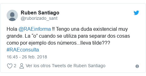 Publicación de Twitter por @ruborizado_sant: Hola @RAEinforma !! Tengo una duda existencial muy grande. La “o” cuando se utiliza para separar dos cosas como por ejemplo dos números...lleva tilde??? #RAEconsulta