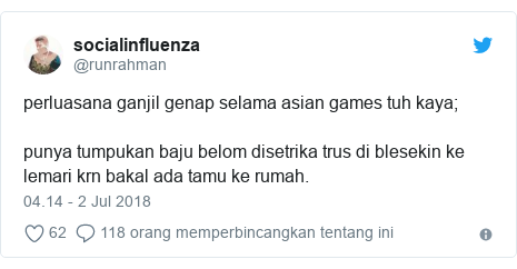 Twitter pesan oleh @runrahman: perluasana ganjil genap selama asian games tuh kaya;punya tumpukan baju belom disetrika trus di blesekin ke lemari krn bakal ada tamu ke rumah.