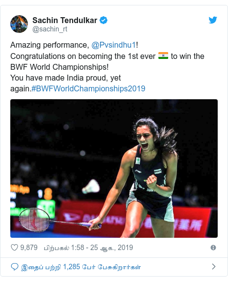 டுவிட்டர் இவரது பதிவு @sachin_rt: Amazing performance, @Pvsindhu1!Congratulations on becoming the 1st ever 🇮🇳 to win the BWF World Championships!You have made India proud, yet again.#BWFWorldChampionships2019