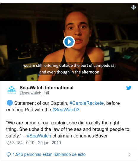 PublicaciÃ³n de Twitter por @seawatch_intl: ðŸ”µ Statement of our Captain, #CarolaRackete, before entering Port with the #SeaWatch3.â€œWe are proud of our captain, she did exactly the right thing. She upheld the law of the sea and brought people to safety." â€“ #SeaWatch chairman Johannes Bayer 