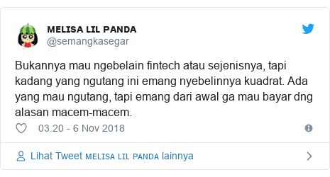 Twitter pesan oleh @semangkasegar: Bukannya mau ngebelain fintech atau sejenisnya, tapi kadang yang ngutang ini emang nyebelinnya kuadrat. Ada yang mau ngutang, tapi emang dari awal ga mau bayar dng alasan macem-macem.