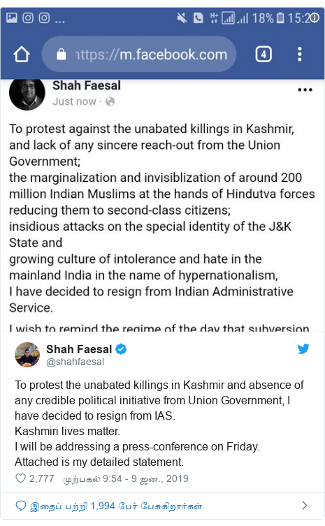 டுவிட்டர் இவரது பதிவு @shahfaesal: To protest the unabated killings in Kashmir and absence of any credible political initiative from Union Government, I have decided to resign from IAS. Kashmiri lives matter.I will be addressing a press-conference on Friday. Attached is my detailed statement.