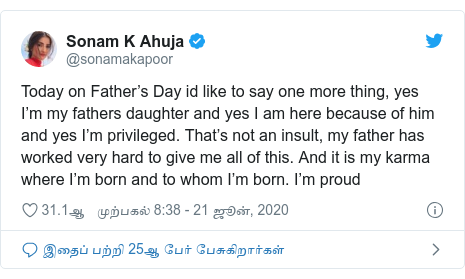 டுவிட்டர் இவரது பதிவு @sonamakapoor: Today on Father’s Day id like to say one more thing, yes I’m my fathers daughter and yes I am here because of him and yes I’m privileged. That’s not an insult, my father has worked very hard to give me all of this. And it is my karma where I’m born and to whom I’m born. I’m proud