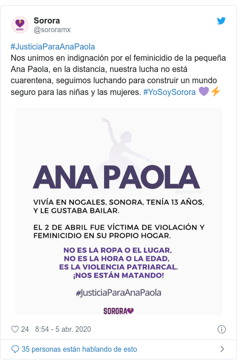 Publicación de Twitter por @sororamx: #JusticiaParaAnaPaola Nos unimos en indignación por el feminicidio de la pequeña Ana Paola, en la distancia, nuestra lucha no está cuarentena, seguimos luchando para construir un mundo seguro para las niñas y las mujeres. #YoSoySorora 💜⚡️ 