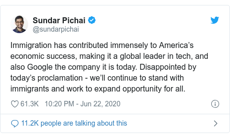 Twitter post by @sundarpichai: Immigration has contributed immensely to Americaâ€™s economic success, making it a global leader in tech, and also Google the company it is today. Disappointed by todayâ€™s proclamation - weâ€™ll continue to stand with immigrants and work to expand opportunity for all.
