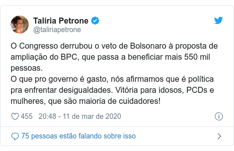 Twitter post de @taliriapetrone: O Congresso derrubou o veto de Bolsonaro à proposta de ampliação do BPC, que passa a beneficiar mais 550 mil pessoas. O que pro governo é gasto, nós afirmamos que é política pra enfrentar desigualdades. Vitória para idosos, PCDs e mulheres, que são maioria de cuidadores!