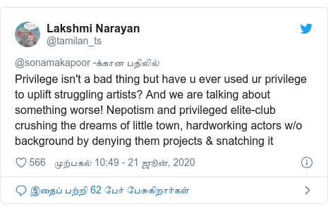 டுவிட்டர் இவரது பதிவு @tamilan_ts: Privilege isn't a bad thing but have u ever used ur privilege to uplift struggling artists? And we are talking about something worse! Nepotism and privileged elite-club crushing the dreams of little town, hardworking actors w/o background by denying them projects & snatching it