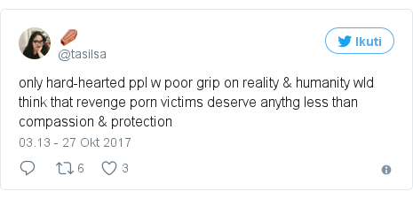 Twitter pesan oleh @tasilsa: only hard-hearted ppl w poor grip on reality & humanity wld think that revenge porn victims deserve anythg less than compassion & protection