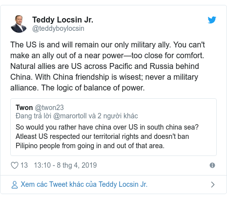 Twitter bởi @teddyboylocsin: The US is and will remain our o­nly military ally. You can't make an ally out of a near power—too close for comfort. Natural allies are US across Pacific and Russia behind China. With China friendship is wisest; never a military alliance. The logic of balance of power. 