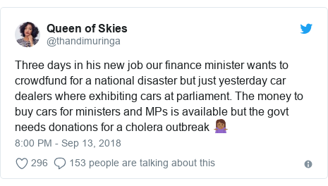 Twitter post by @thandimuringa: Three days in his new job our finance minister wants to crowdfund for a national disaster but just yesterday car dealers where exhibiting cars at parliament. The money to buy cars for ministers and MPs is available but the govt needs donations for a cholera outbreak 🤷🏾‍♀️