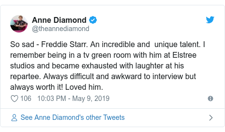 Twitter post by @theannediamond: So sad - Freddie Starr. An incredible and  unique talent. I remember being in a tv green room with him at Elstree studios and became exhausted with laughter at his repartee. Always difficult and awkward to interview but always worth it! Loved him.