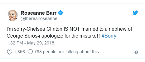 Twitter post by @therealroseanne: I'm sorry-Chelsea Clinton IS NOT married to a nephew of George Soros-i apologize for the mistake! ! #Sorry