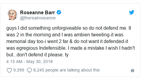 Twitter post by @therealroseanne: guys I did something unforgiveable so do not defend me. It was 2 in the morning and I was ambien tweeting-it was memorial day too-i went 2 far & do not want it defended-it was egregious Indefensible. I made a mistake I wish I hadn't but...don't defend it please. ty