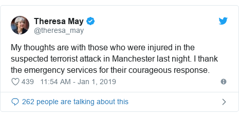 Twitter post by @theresa_may: My thoughts are with those who were injured in the suspected terrorist attack in Manchester last night. I thank the emergency services for their courageous response.