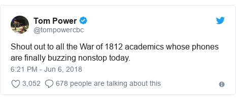 Twitter post by @tompowercbc: Shout out to all the War of 1812 academics whose phones are finally buzzing nonstop today.