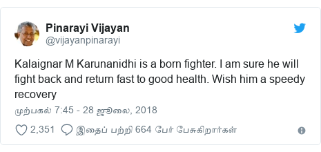 டுவிட்டர் இவரது பதிவு @vijayanpinarayi: Kalaignar M Karunanidhi is a born fighter. I am sure he will fight back and return fast to good health. Wish him a speedy recovery