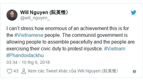 Twitter bởi @will_nguyen_: I can’t stress how enormous of an achievement this is for the #Vietnamese people. The communist government is allowing people to assemble peacefully and the people are exercising their civic duty to protest injustice. #Vietnam #Phandoidackhu