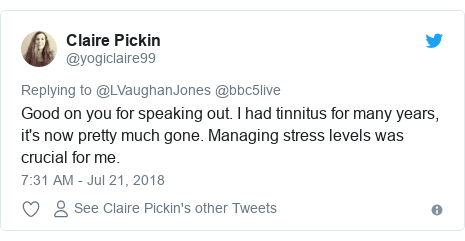 Twitter post by @yogiclaire99: Good on you for speaking out. I had tinnitus for many years, it's now pretty much gone. Managing stress levels was crucial for me.