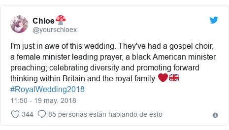 Publicación de Twitter por @yourschloex: I'm just in awe of this wedding. They've had a gospel choir, a female minister leading prayer, a black American minister preaching; celebrating diversity and promoting forward thinking within Britain and the royal family ❤️🇬🇧 #RoyalWedding2018