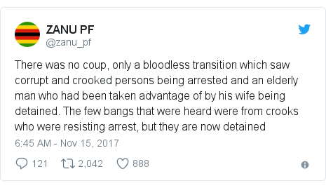 Ujumbe wa Twitter wa @zanu_pf: There was no coup, only a bloodless transition which saw corrupt and crooked persons being arrested and an elderly man who had been taken advantage of by his wife being detained. The few bangs that were heard were from crooks who were resisting arrest, but they are now detained
