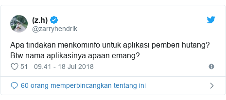 Twitter pesan oleh @zarryhendrik: Apa tindakan menkominfo untuk aplikasi pemberi hutang? Btw nama aplikasinya apaan emang?