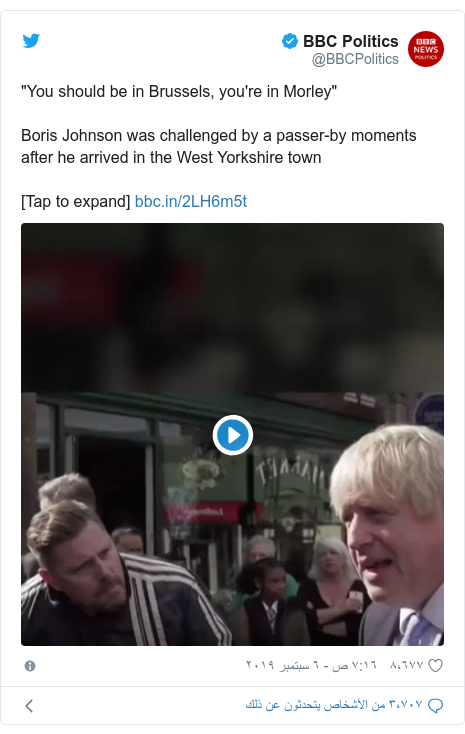 تويتر رسالة بعث بها @BBCPolitics: "You should be in Brussels, you're in Morley"Boris Johnson was challenged by a passer-by moments after he arrived in the West Yorkshire town[Tap to expand] 