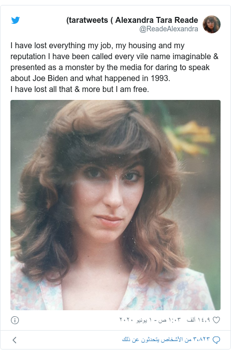 تويتر رسالة بعث بها @ReadeAlexandra: I have lost everything my job, my housing and my reputation I have been called every vile name imaginable & presented as a monster by the media for daring to speak about Joe Biden and what happened in 1993.I have lost all that & more but I am free. 