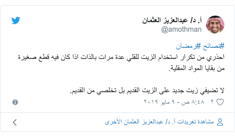 تويتر رسالة بعث بها @amothman: #نصائح #رمضاناحذري من تكرار استخدام الزيت للقلي عدة مرات بالذات اذا كان فيه قطع صغيرة من بقايا المواد المقلية.لا تضيفي زيت جديد على الزيت القديم بل تخلصي من القديم.