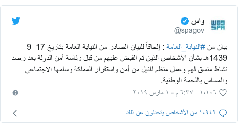 تويتر رسالة بعث بها @spagov: بيان من #النيابة_العامة إلحاقاً للبيان الصادر من النيابة العامة بتاريخ 17 9 1439هـ بشأن الأشخاص الذين تم القبض عليهم من قبل رئاسة أمن الدولة بعد رصد نشاط منسق لهم وعمل منظم للنيل من أمن واستقرار المملكة وسلمها الاجتماعي والمساس باللحمة الوطنية.