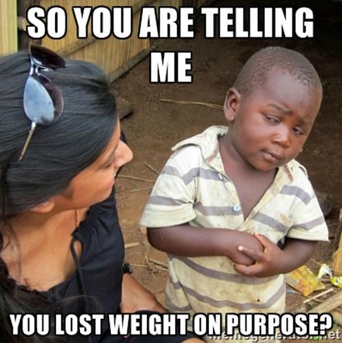 You lost weight on purpose?