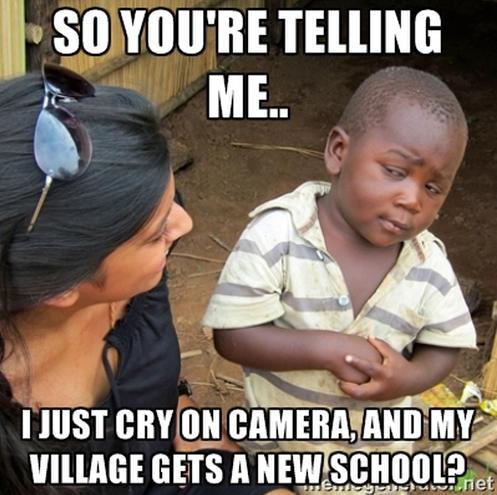 I just cry on camera, and my village gests a new school