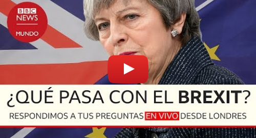 Publicación de Youtube por BBC News Mundo: ¿Qué pasa con el Brexit? - En vivo desde Londres