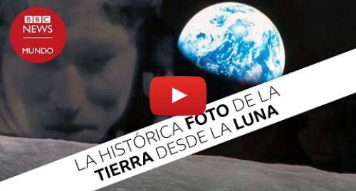 Publicación de Youtube por BBC News Mundo: Apolo 8 la histórica foto que cambio como vemos la Tierra