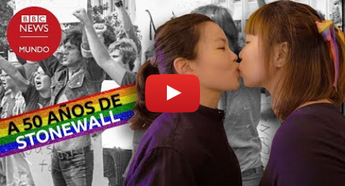 Publicación de Youtube por BBC News Mundo: Documental 4 historias de amor y diversidad a 50 años de Stonewall