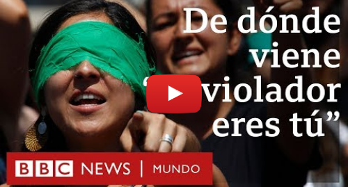 Publicación de Youtube por BBC News Mundo: Un violador en tu camino, de Las Tesis cómo se convirtió en un himno feminista mundial