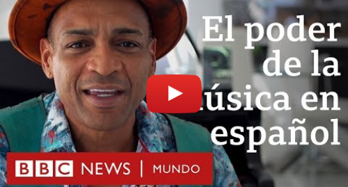 Publicación de Youtube por BBC News Mundo: ¿Por qué la música en español es tan popular en Estados Unidos? BBC Mundo