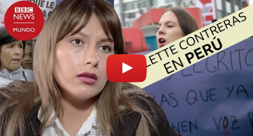 Publicación de Youtube por BBC News Mundo: Arlette Contreras  la agresión que generó uno de los mayores movimientos de protesta en Perú