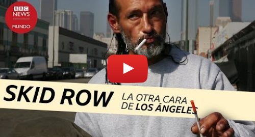Publicación de Youtube por BBC News Mundo: Skid Row un infierno de drogas y pobreza en Estados Unidos