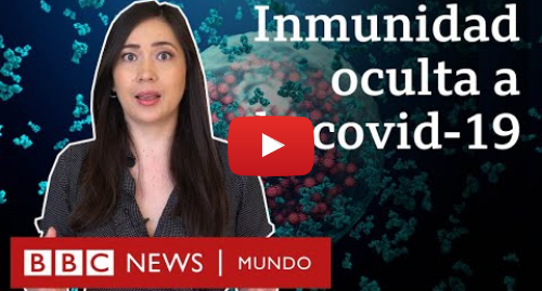 Publicación de Youtube por BBC News Mundo: Qué son las células T y de qué forma aportan inmunidad oculta contra el covid-19 | BBC Mundo