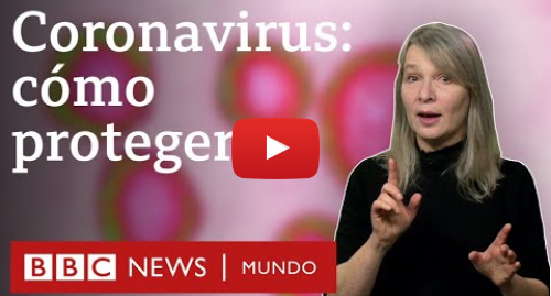 Publicación de Youtube por BBC News Mundo: Coronavirus qué puedes hacer para protegerte y evitar el contagio