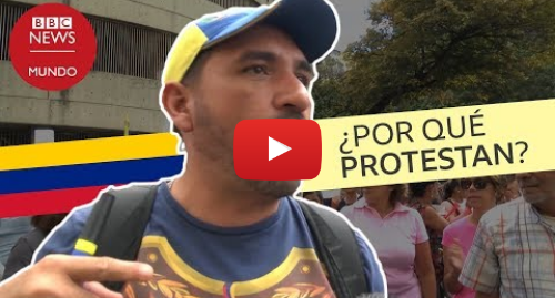 Publicación de Youtube por BBC News Mundo: Por qué protestan quienes quieren que Maduro salga del poder en Venezuela