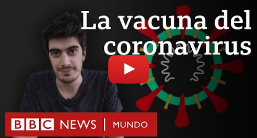 Publicación de Youtube por BBC News Mundo: Coronavirus  cómo están haciendo la vacuna del covid-19 | BBC Mundo