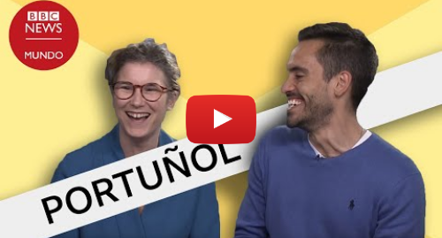 Publicación de Youtube por BBC News Mundo: Portuñol las palabras en español que suenan como en portugués (pero tienen significados diferentes)
