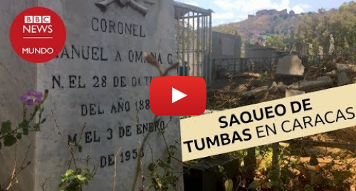 Publicación de Youtube por BBC News Mundo: Crisis en Venezuela el cementerio donde casi todas las tumbas están profanadas