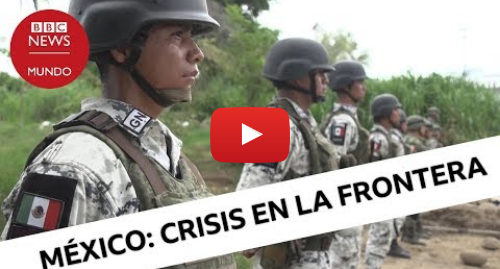 Publicación de Youtube por BBC News Mundo: Tapachula la ciudad en la frontera sur de México en la que miles de migrantes están varados