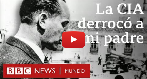 Publicación de Youtube por BBC News Mundo: La CIA derrocó a mi padre en el primer golpe de Estado financiado por EE.UU. en América Latina