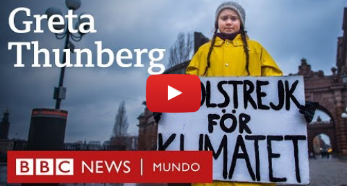 Publicación de Youtube por BBC News Mundo: Cómo Greta Thunberg se convirtió en un ícono mundial de la lucha ambiental BBC Mundo