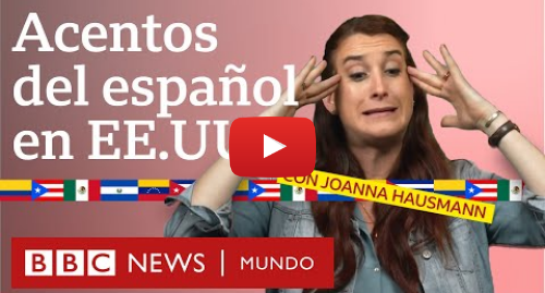 Publicación de Youtube por BBC News Mundo: 7 acentos del español en EE.UU. por la comediante Joanna Hausmann BBC Mundo