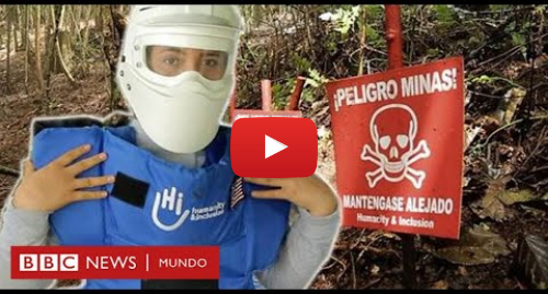 Publicación de Youtube por BBC News Mundo: Esta colombiana arriesga su vida retirando minas de las FARC